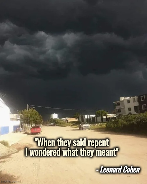 "The Future" | - Leonard Cohen; "When they said repent I wondered what they meant" | image tagged in thunderstorm,tornado,end of the world,well yes but actually no | made w/ Imgflip meme maker
