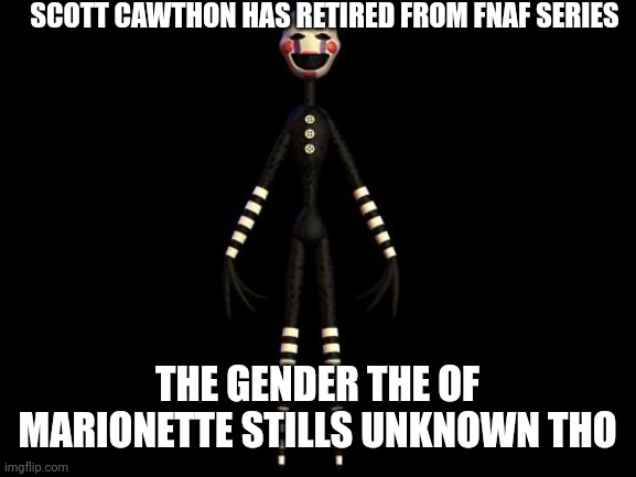Scott left something behind | SCOTT CAWTHON HAS RETIRED FROM FNAF SERIES; THE GENDER THE OF MARIONETTE STILLS UNKNOWN THO | image tagged in fnaf,five nights at freddys,five nights at freddy's,scott cawthon,puppet | made w/ Imgflip meme maker