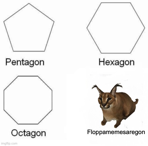 Pentagon Hexagon Octagon Meme | Floppamemesaregon | image tagged in memes,pentagon hexagon octagon,floppa,never gonna give you up,never gonna let you down,never gonna run around | made w/ Imgflip meme maker