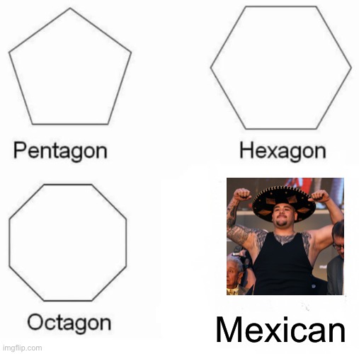 Mexi-gon | Mexican | image tagged in memes,pentagon hexagon octagon | made w/ Imgflip meme maker