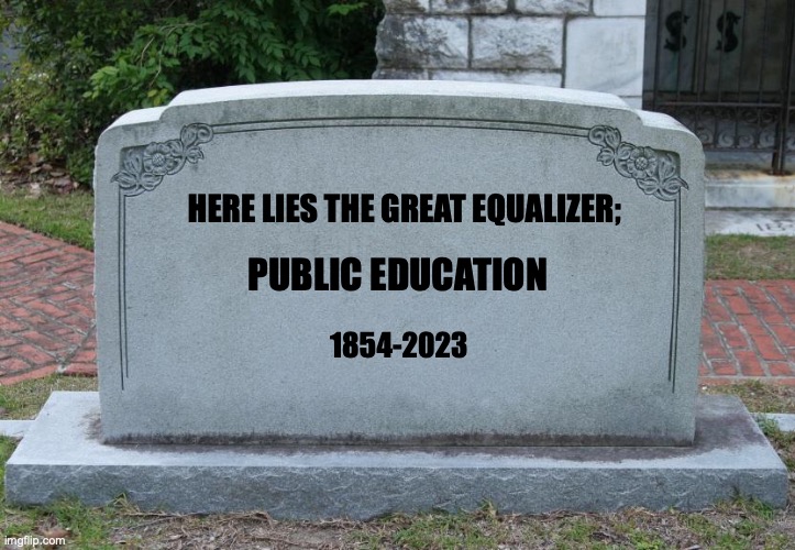 The Death of Public Education | HERE LIES THE GREAT EQUALIZER;; PUBLIC EDUCATION; 1854-2023 | image tagged in gravestone | made w/ Imgflip meme maker