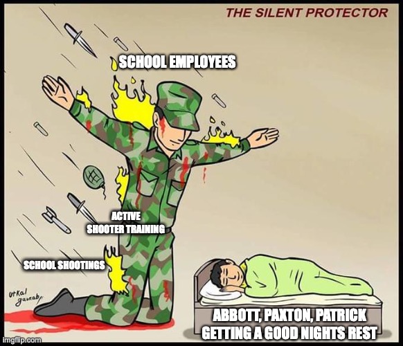 the silent protector | SCHOOL EMPLOYEES; ACTIVE SHOOTER TRAINING; SCHOOL SHOOTINGS; ABBOTT, PAXTON, PATRICK GETTING A GOOD NIGHTS REST | image tagged in the silent protector | made w/ Imgflip meme maker