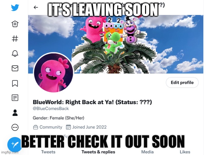 Yeah | IT’S LEAVING SOON; BETTER CHECK IT OUT SOON | image tagged in twitter,moxy,draw what moxy s thinking,uglydolls,f in the chat,the f in the chat | made w/ Imgflip meme maker