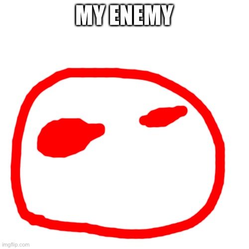 Blank Transparent Square Meme | MY ENEMY | image tagged in memes,blank transparent square | made w/ Imgflip meme maker