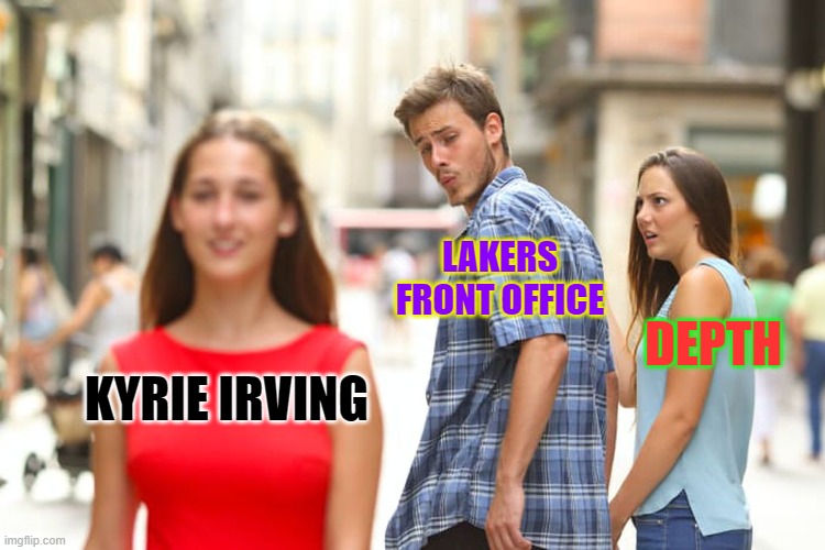 The Lakers are focused on the wrong thing entirely | LAKERS FRONT OFFICE; DEPTH; KYRIE IRVING | image tagged in memes,distracted boyfriend | made w/ Imgflip meme maker