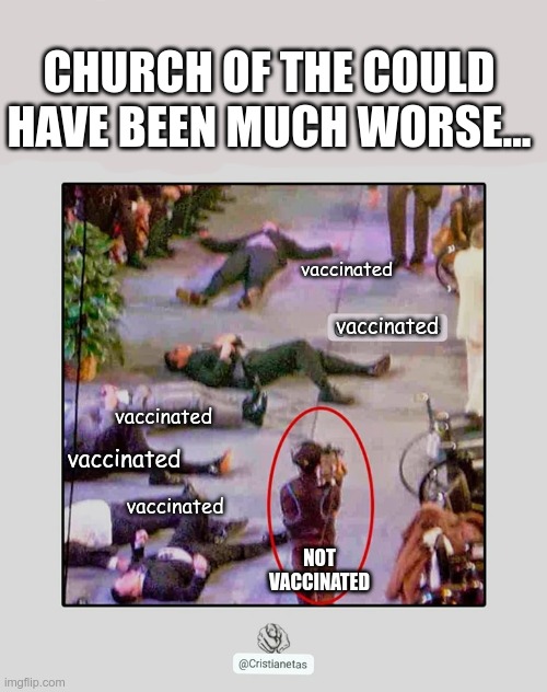 Camera Man Standing |  CHURCH OF THE COULD HAVE BEEN MUCH WORSE... vaccinated; vaccinated; vaccinated; vaccinated; NOT VACCINATED; vaccinated | image tagged in covid-19,vaccines,vaccine injury | made w/ Imgflip meme maker