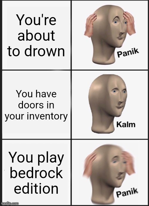 Bedrock edition be like: | You're about to drown; You have doors in your inventory; You play bedrock edition | image tagged in memes,panik kalm panik,bedrock edition | made w/ Imgflip meme maker