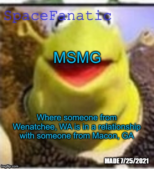 Ye Olde Announcements | MSMG; Where someone from Wenatchee, WA is in a relationship with someone from Macon, GA | image tagged in spacefanatic announcement temp | made w/ Imgflip meme maker
