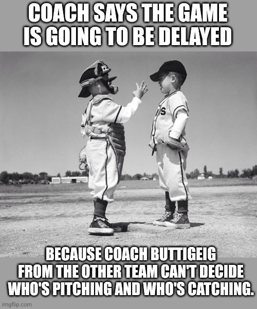 Probably explains why the Department of Transportation  hasnt done anything about the supply chain issue and high fuel too. | COACH SAYS THE GAME IS GOING TO BE DELAYED; BECAUSE COACH BUTTIGEIG FROM THE OTHER TEAM CAN'T DECIDE WHO'S PITCHING AND WHO'S CATCHING. | image tagged in kids baseball | made w/ Imgflip meme maker