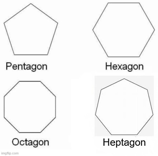 The Heptagon Is A Shape That Deserves Recognition | Heptagon | image tagged in memes,pentagon hexagon octagon,heptagon | made w/ Imgflip meme maker