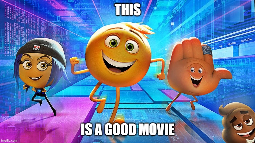 Emoji Movie | THIS; IS A GOOD MOVIE | image tagged in emoji movie | made w/ Imgflip meme maker