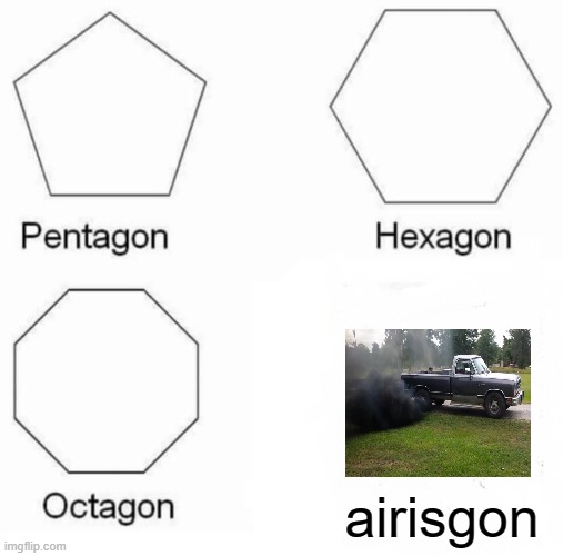 airisgon | airisgon | image tagged in memes,pentagon hexagon octagon | made w/ Imgflip meme maker