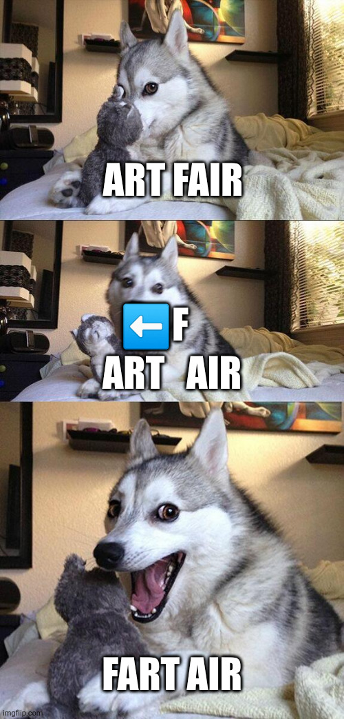 No wonder so many of the exhibits stink | ART FAIR; ⬅️F; ART   AIR; FART AIR | image tagged in memes,bad pun dog | made w/ Imgflip meme maker