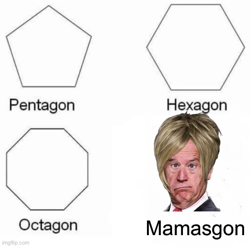 Pentagon Hexagon Octagon | Mamasgon | image tagged in memes,pentagon hexagon octagon | made w/ Imgflip meme maker