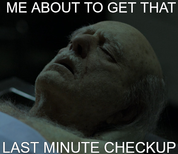 LAST CALL | ME ABOUT TO GET THAT; LAST MINUTE CHECKUP | image tagged in dead | made w/ Imgflip meme maker