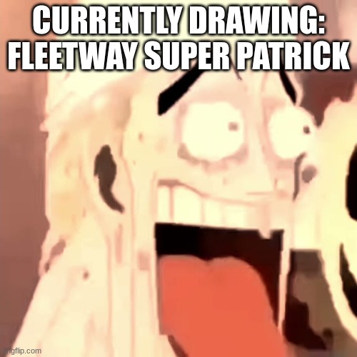Damn Daniel Static | CURRENTLY DRAWING: FLEETWAY SUPER PATRICK | image tagged in damn daniel static | made w/ Imgflip meme maker