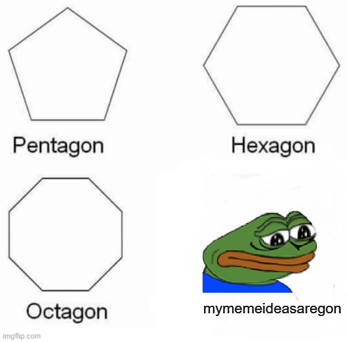 Pentagon Hexagon Octagon | mymemeideasaregon | image tagged in memes,pentagon hexagon octagon | made w/ Imgflip meme maker