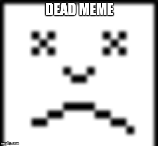 Dead | DEAD MEME | image tagged in dead | made w/ Imgflip meme maker