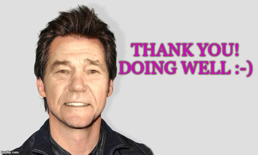 lou carey | THANK YOU!
DOING WELL :-) | image tagged in lou carey | made w/ Imgflip meme maker