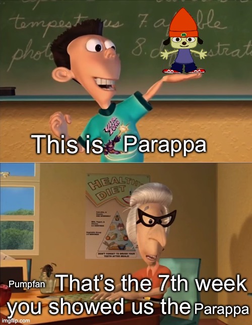 That’s the 7th week you showed the ultra lord | Parappa Pumpfan Parappa | image tagged in that s the 7th week you showed the ultra lord | made w/ Imgflip meme maker