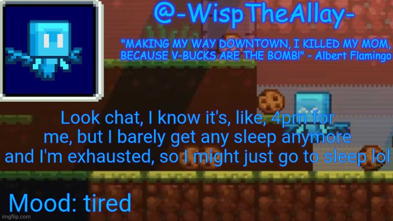 Luna's -WispTheAllay- temp | Look chat, I know it's, like, 4pm for me, but I barely get any sleep anymore and I'm exhausted, so I might just go to sleep lol; Mood: tired | image tagged in luna's -wisptheallay- temp | made w/ Imgflip meme maker