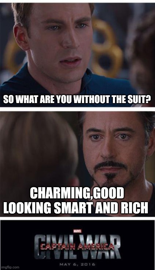 Marvel Civil War 1 | SO WHAT ARE YOU WITHOUT THE SUIT? CHARMING,GOOD LOOKING SMART AND RICH | image tagged in memes,marvel civil war 1 | made w/ Imgflip meme maker