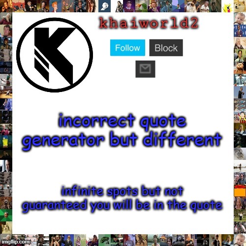 khaiworld template viforgor | incorrect quote generator but different; infinite spots but not guaranteed you will be in the quote | image tagged in khaiworld template viforgor | made w/ Imgflip meme maker