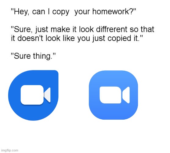"Hey, Can I Copy Your Homework?" | image tagged in hey can i copy your homework,zoom,google,why are you reading the tags,every masterpiece has its cheap copy | made w/ Imgflip meme maker