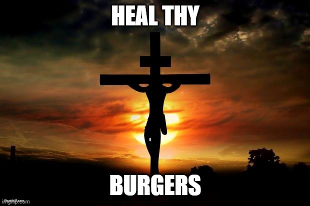 Jesus on the cross | HEAL THY BURGERS | image tagged in jesus on the cross | made w/ Imgflip meme maker