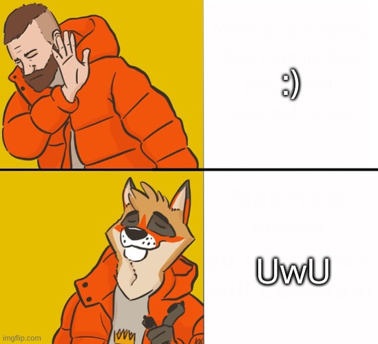 Sorry if it's a repost, it probably is | :); UwU | image tagged in furry drake | made w/ Imgflip meme maker
