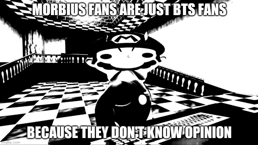 Very angry mario | MORBIUS FANS ARE JUST BTS FANS; BECAUSE THEY DON'T KNOW OPINION | image tagged in very angry mario | made w/ Imgflip meme maker