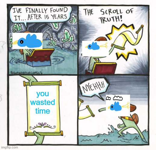The Scroll Of Truth |  you wasted time | image tagged in memes,the scroll of truth | made w/ Imgflip meme maker