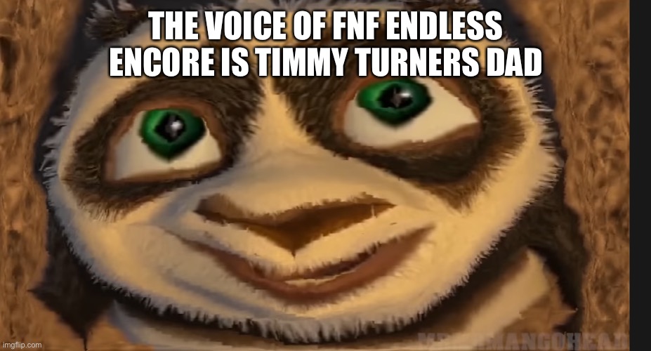 THE VOICE OF FNF ENDLESS ENCORE IS TIMMY TURNERS DAD | image tagged in poop shit fart | made w/ Imgflip meme maker