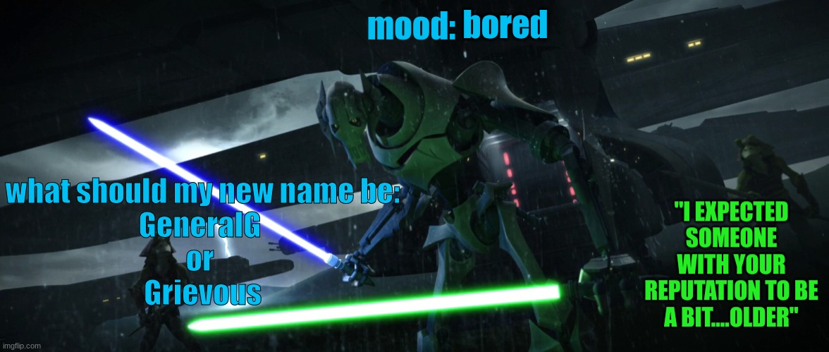 General_Grievous270 | bored; what should my new name be:
GeneralG 
or 
Grievous | image tagged in general_grievous270 | made w/ Imgflip meme maker