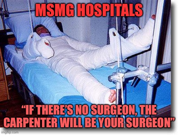 broken | MSMG HOSPITALS; “IF THERE’S NO SURGEON, THE CARPENTER WILL BE YOUR SURGEON” | image tagged in broken | made w/ Imgflip meme maker