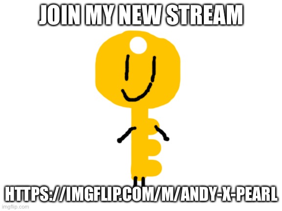 Plz | JOIN MY NEW STREAM; HTTPS://IMGFLIP.COM/M/ANDY-X-PEARL | image tagged in blank white template,bfb,andy x pearl | made w/ Imgflip meme maker