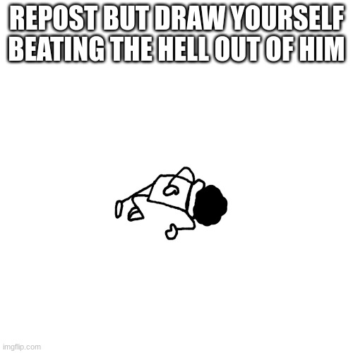 balls | REPOST BUT DRAW YOURSELF BEATING THE HELL OUT OF HIM | made w/ Imgflip meme maker