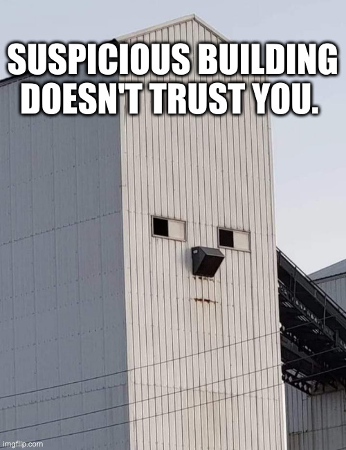 suspicious building | SUSPICIOUS BUILDING DOESN'T TRUST YOU. | image tagged in suspicious,building,funny,face,trust | made w/ Imgflip meme maker