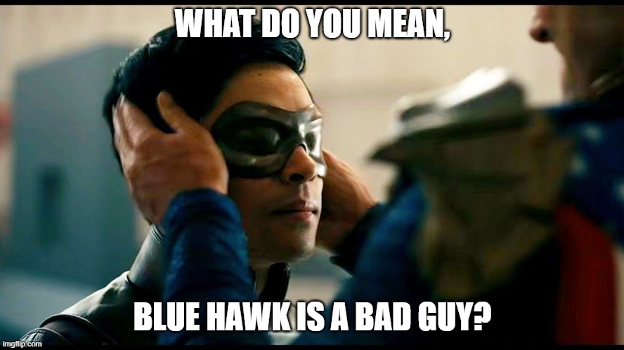 WHAT DO YOU MEAN, BLUE HAWK IS A BAD GUY? | made w/ Imgflip meme maker