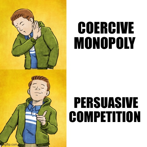 Coercion/persuasion | COERCIVE MONOPOLY; PERSUASIVE COMPETITION | image tagged in ethan no yes | made w/ Imgflip meme maker