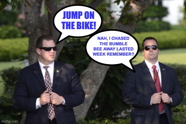 The Secret Service: 2022 Edition | JUMP ON THE BIKE! NAH, I CHASED THE BUMBLE BEE AWAY LASTED WEEK REMEMBER? | image tagged in secret service,joe biden,political meme,biden,president_joe_biden | made w/ Imgflip meme maker