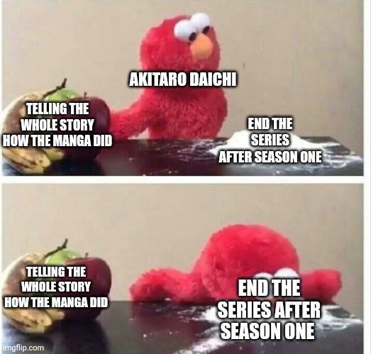 Elmo cocaine | AKITARO DAICHI; TELLING THE WHOLE STORY HOW THE MANGA DID; END THE SERIES AFTER SEASON ONE; TELLING THE WHOLE STORY HOW THE MANGA DID; END THE SERIES AFTER SEASON ONE | image tagged in elmo cocaine | made w/ Imgflip meme maker