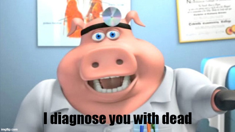 I Diagnose You With Dead | I diagnose you with dead | image tagged in i diagnose you with dead | made w/ Imgflip meme maker