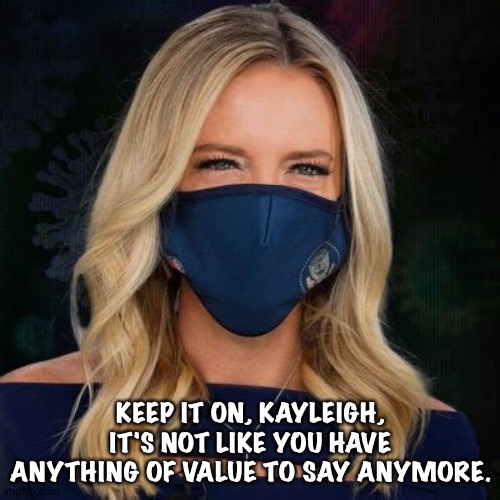 KEEP IT ON, KAYLEIGH, IT'S NOT LIKE YOU HAVE ANYTHING OF VALUE TO SAY ANYMORE. | made w/ Imgflip meme maker