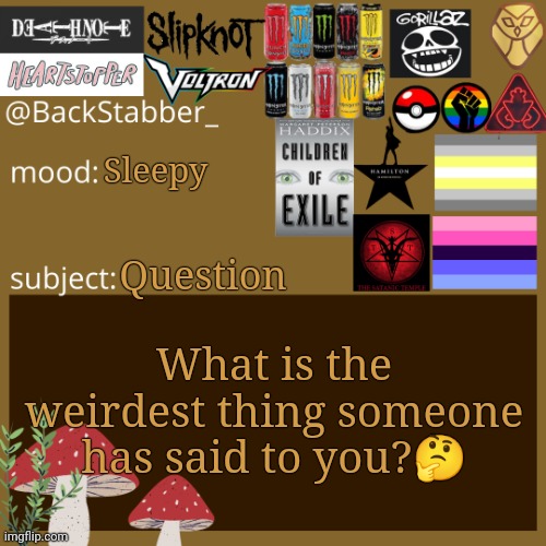? | Sleepy; What is the weirdest thing someone has said to you?🤔; Question | image tagged in coles announcement template | made w/ Imgflip meme maker