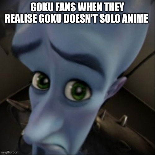 DBZ Tards | GOKU FANS WHEN THEY REALISE GOKU DOESN'T SOLO ANIME | image tagged in megamind peeking | made w/ Imgflip meme maker