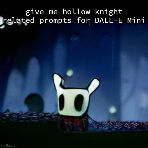 me asf | give me hollow knight related prompts for DALL-E Mini | image tagged in me asf | made w/ Imgflip meme maker