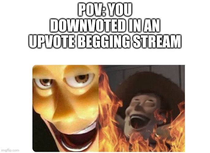 True tho. | POV: YOU DOWNVOTED IN AN UPVOTE BEGGING STREAM | image tagged in satanic woody,downvotes,upvote beggars,so true memes | made w/ Imgflip meme maker