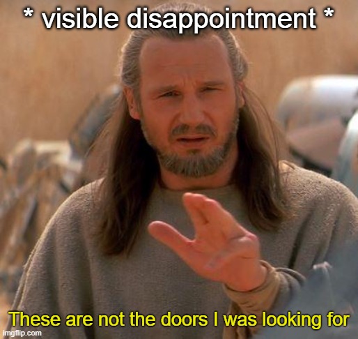 Jedi Mind Trick | * visible disappointment * These are not the doors I was looking for | image tagged in jedi mind trick | made w/ Imgflip meme maker
