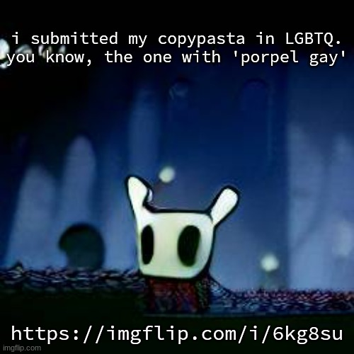 me asf | i submitted my copypasta in LGBTQ.
you know, the one with 'porpel gay'; https://imgflip.com/i/6kg8su | image tagged in me asf | made w/ Imgflip meme maker